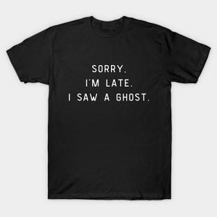 Sorry, I'm Late. I saw a ghost. Halloween, funny pun T-Shirt